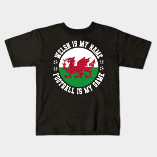 WELSH IS MY NAME FOOTBALL IS MY GAME FUNNY WALES FOOTBALL FUNNY WELSH FOOTBALL WALES SOCCER WELSH SOCCER Kids T-Shirt